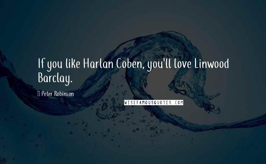 Peter Robinson Quotes: If you like Harlan Coben, you'll love Linwood Barclay.