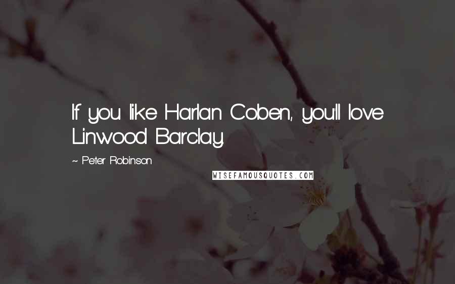 Peter Robinson Quotes: If you like Harlan Coben, you'll love Linwood Barclay.