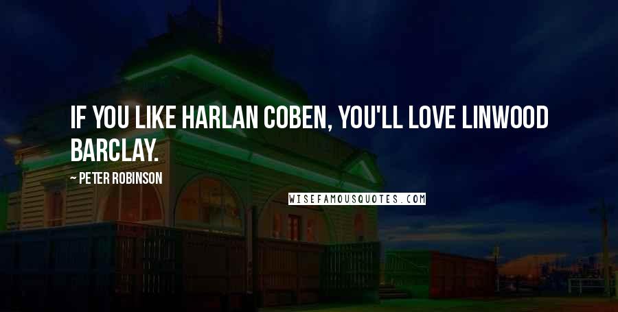 Peter Robinson Quotes: If you like Harlan Coben, you'll love Linwood Barclay.