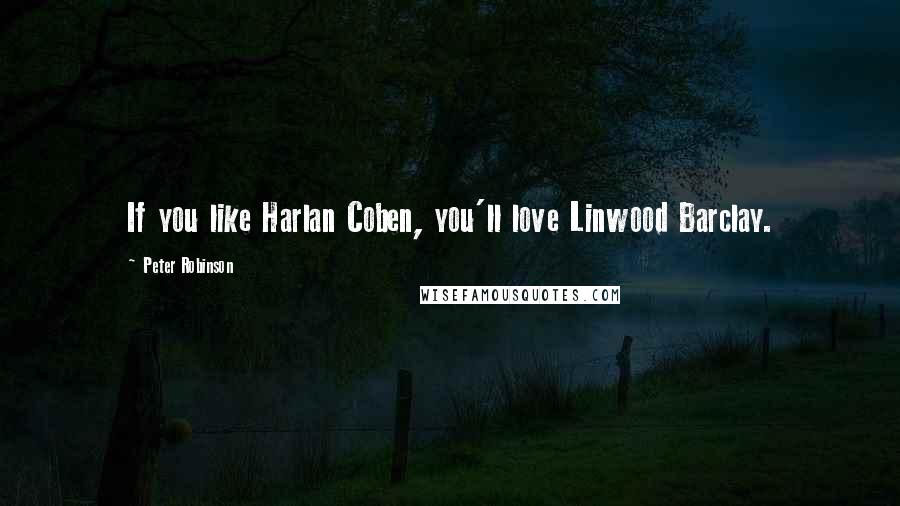 Peter Robinson Quotes: If you like Harlan Coben, you'll love Linwood Barclay.