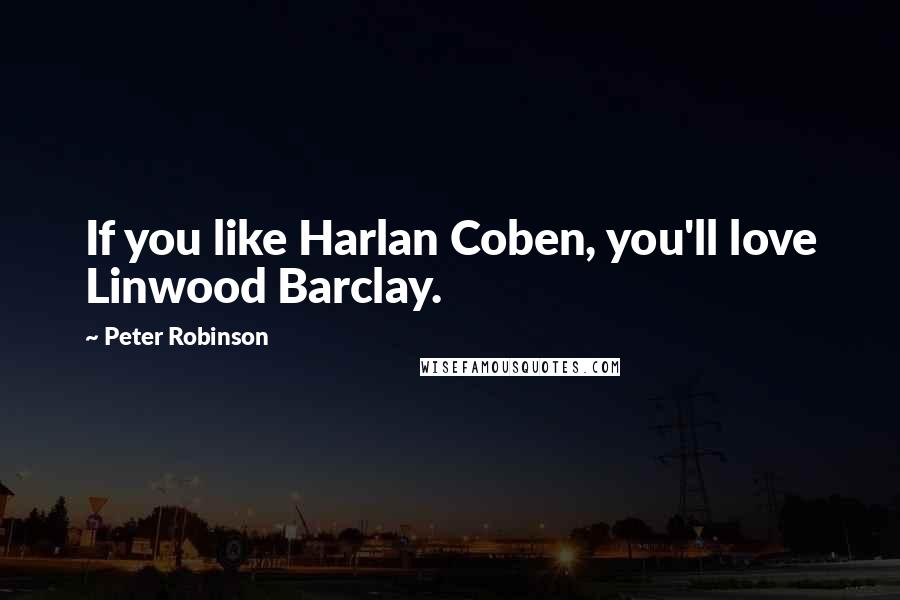 Peter Robinson Quotes: If you like Harlan Coben, you'll love Linwood Barclay.