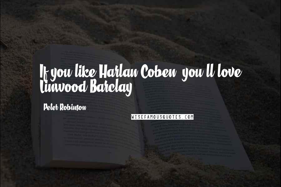 Peter Robinson Quotes: If you like Harlan Coben, you'll love Linwood Barclay.