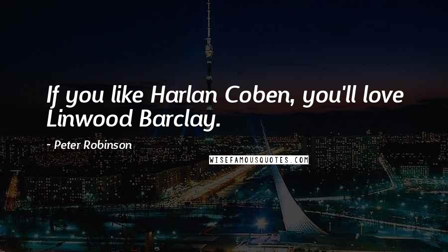 Peter Robinson Quotes: If you like Harlan Coben, you'll love Linwood Barclay.