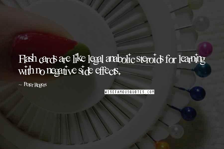 Peter Rogers Quotes: Flash cards are like legal anabolic steroids for learning with no negative side effects.