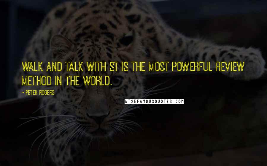 Peter Rogers Quotes: Walk and talk with ST is the most powerful review method in the world.