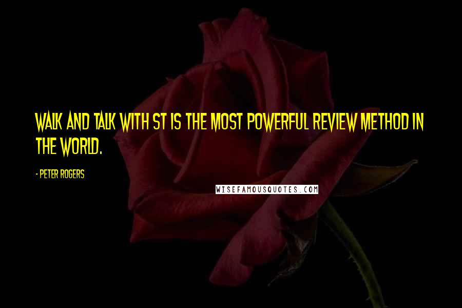 Peter Rogers Quotes: Walk and talk with ST is the most powerful review method in the world.