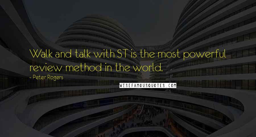 Peter Rogers Quotes: Walk and talk with ST is the most powerful review method in the world.