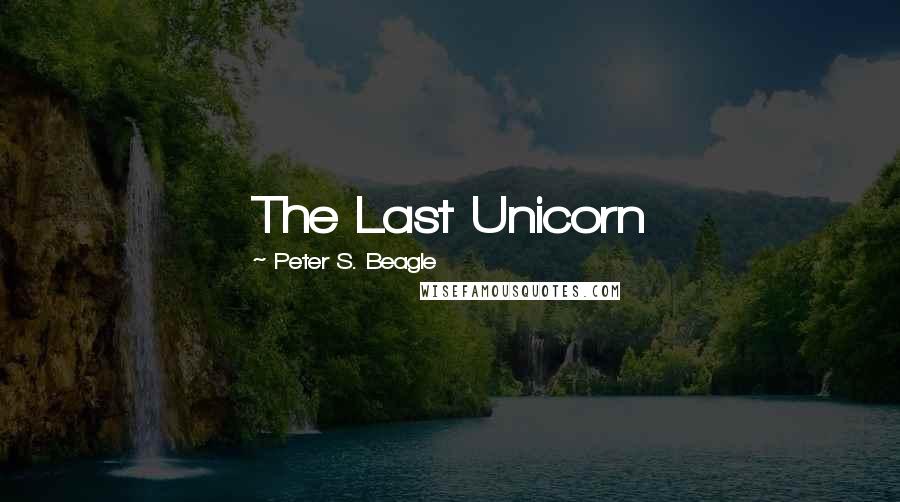 Peter S. Beagle Quotes: The Last Unicorn