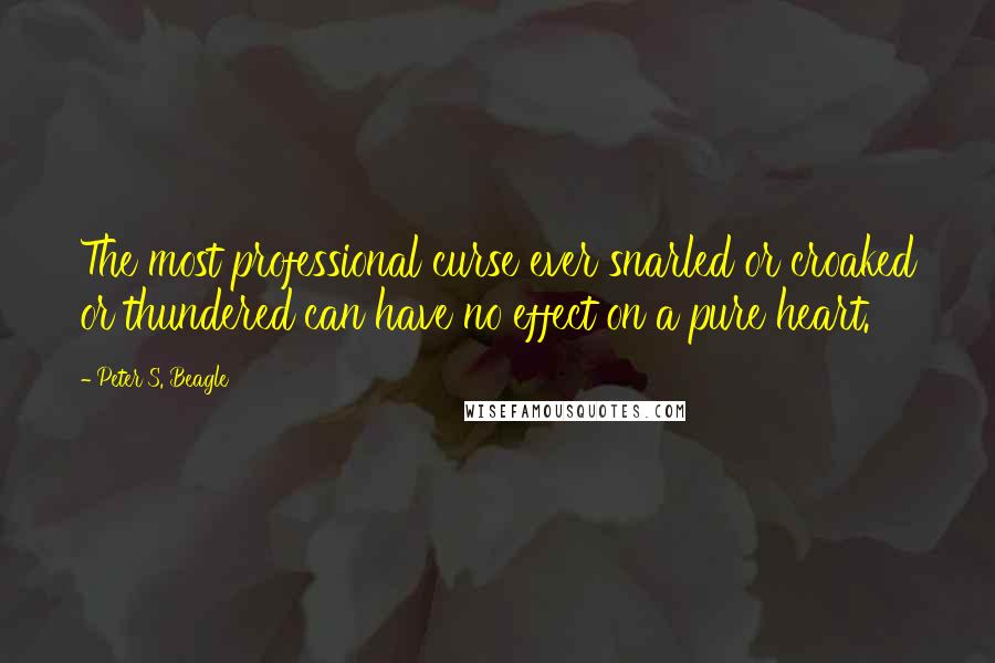 Peter S. Beagle Quotes: The most professional curse ever snarled or croaked or thundered can have no effect on a pure heart.