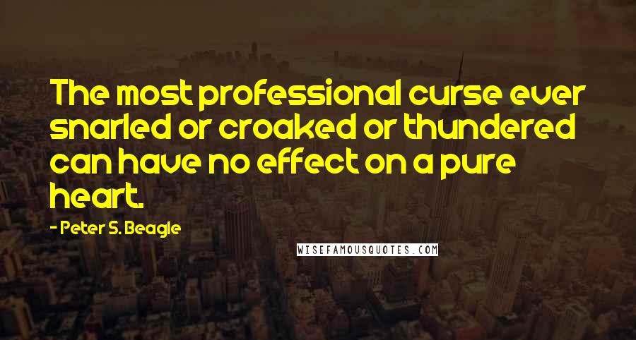 Peter S. Beagle Quotes: The most professional curse ever snarled or croaked or thundered can have no effect on a pure heart.