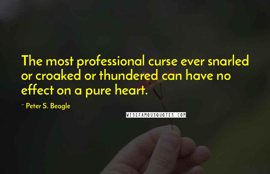 Peter S. Beagle Quotes: The most professional curse ever snarled or croaked or thundered can have no effect on a pure heart.