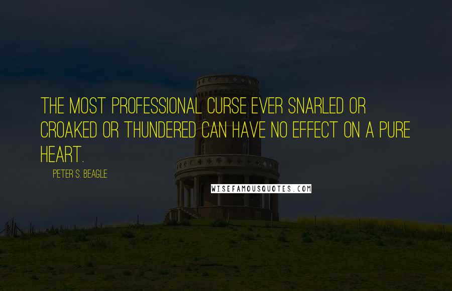 Peter S. Beagle Quotes: The most professional curse ever snarled or croaked or thundered can have no effect on a pure heart.