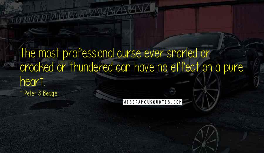 Peter S. Beagle Quotes: The most professional curse ever snarled or croaked or thundered can have no effect on a pure heart.