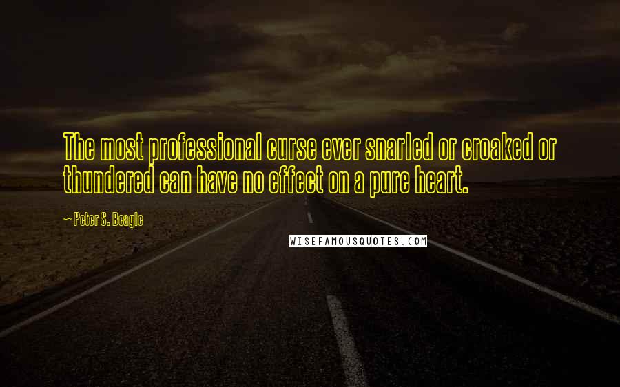 Peter S. Beagle Quotes: The most professional curse ever snarled or croaked or thundered can have no effect on a pure heart.