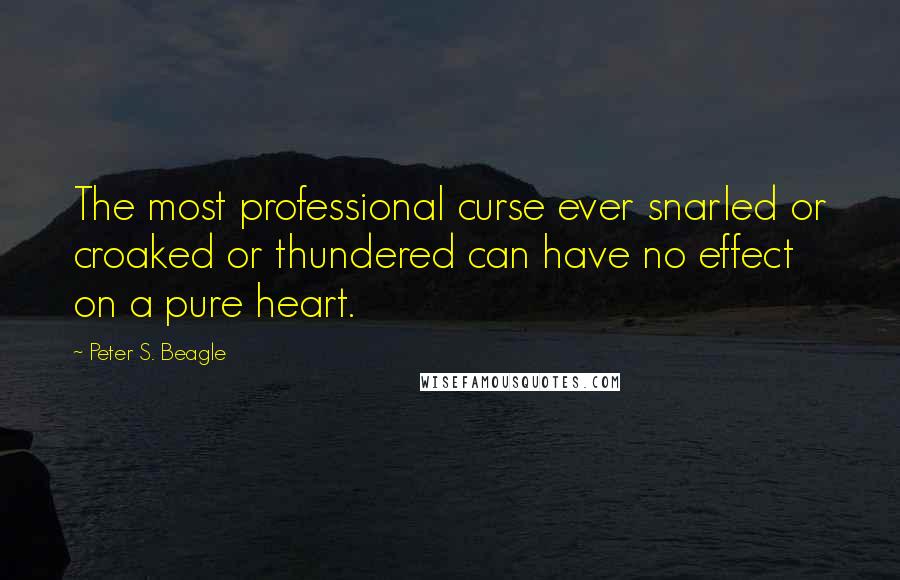 Peter S. Beagle Quotes: The most professional curse ever snarled or croaked or thundered can have no effect on a pure heart.