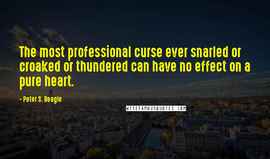 Peter S. Beagle Quotes: The most professional curse ever snarled or croaked or thundered can have no effect on a pure heart.