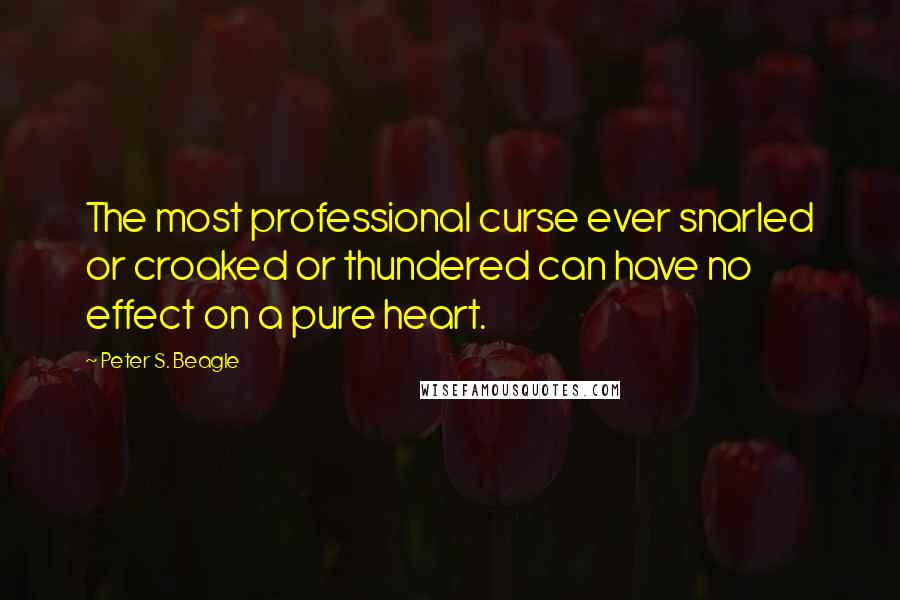 Peter S. Beagle Quotes: The most professional curse ever snarled or croaked or thundered can have no effect on a pure heart.