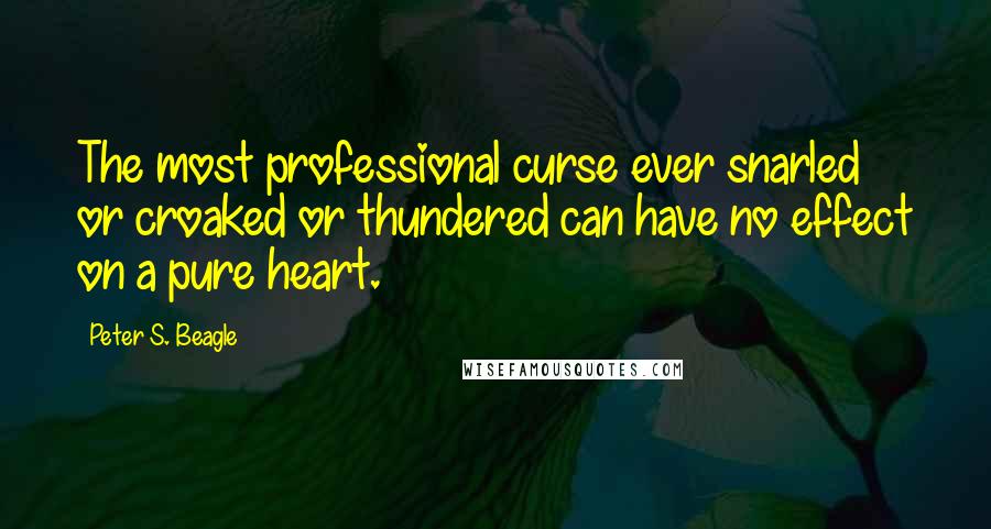 Peter S. Beagle Quotes: The most professional curse ever snarled or croaked or thundered can have no effect on a pure heart.