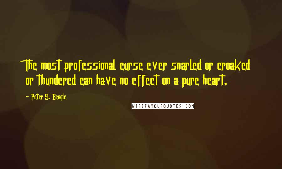 Peter S. Beagle Quotes: The most professional curse ever snarled or croaked or thundered can have no effect on a pure heart.