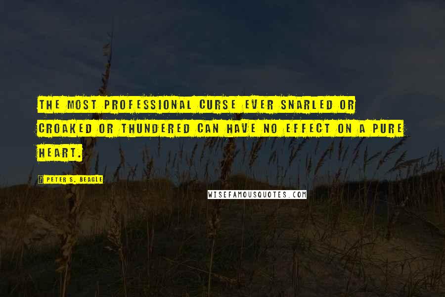 Peter S. Beagle Quotes: The most professional curse ever snarled or croaked or thundered can have no effect on a pure heart.