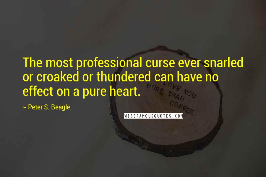 Peter S. Beagle Quotes: The most professional curse ever snarled or croaked or thundered can have no effect on a pure heart.