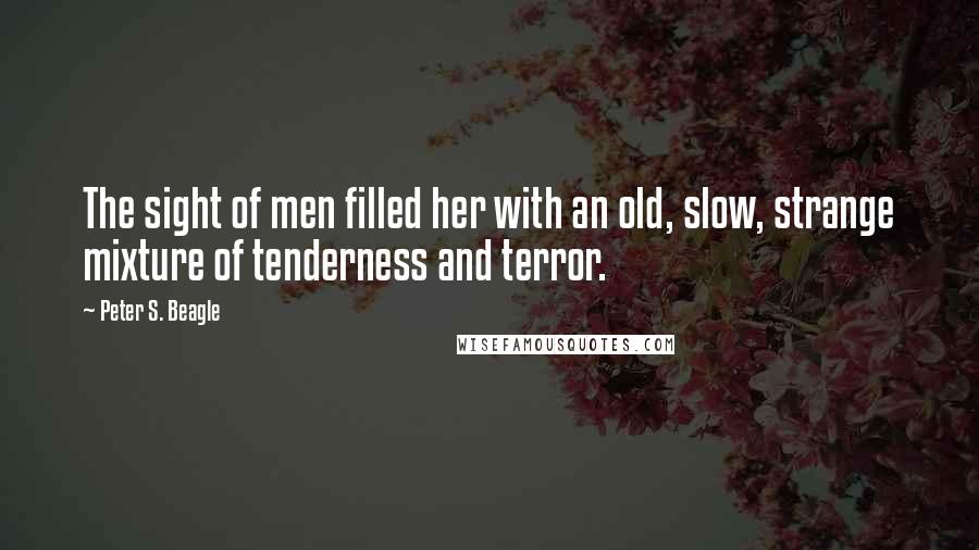 Peter S. Beagle Quotes: The sight of men filled her with an old, slow, strange mixture of tenderness and terror.