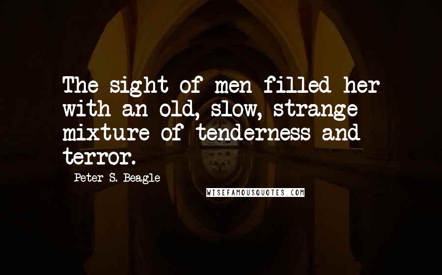 Peter S. Beagle Quotes: The sight of men filled her with an old, slow, strange mixture of tenderness and terror.