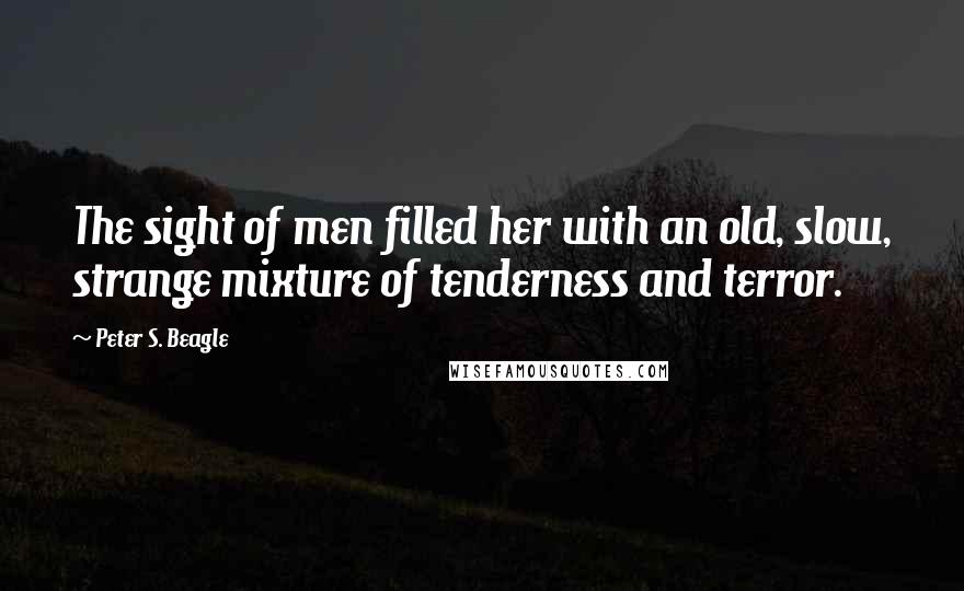 Peter S. Beagle Quotes: The sight of men filled her with an old, slow, strange mixture of tenderness and terror.