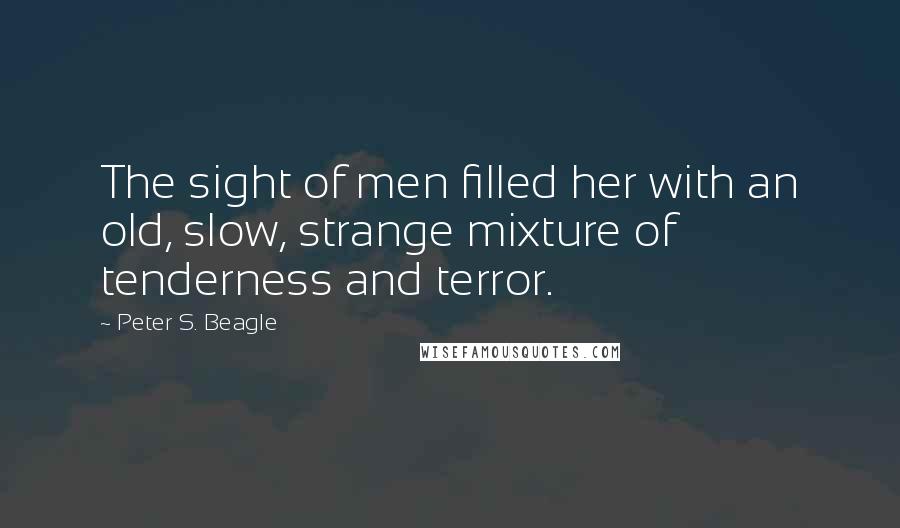 Peter S. Beagle Quotes: The sight of men filled her with an old, slow, strange mixture of tenderness and terror.