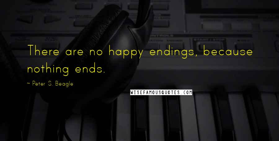 Peter S. Beagle Quotes: There are no happy endings, because nothing ends.