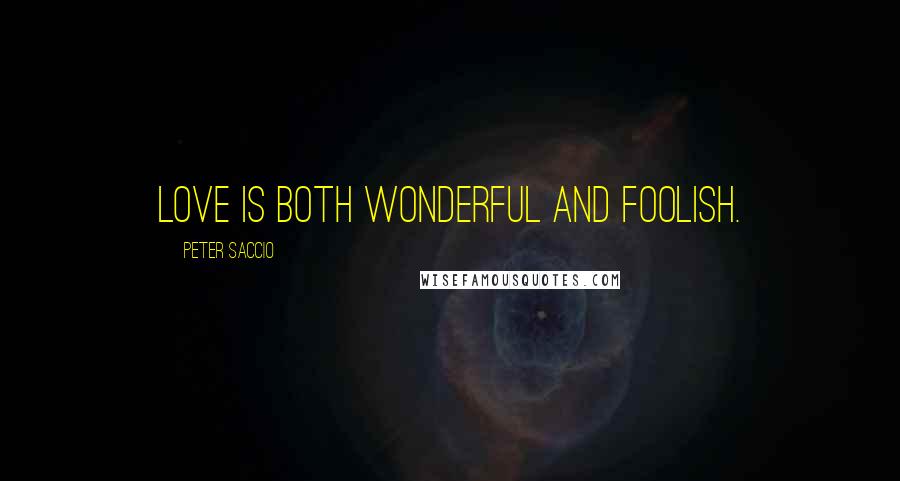 Peter Saccio Quotes: Love is both wonderful and foolish.