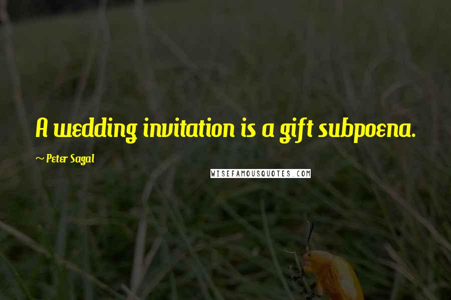 Peter Sagal Quotes: A wedding invitation is a gift subpoena.