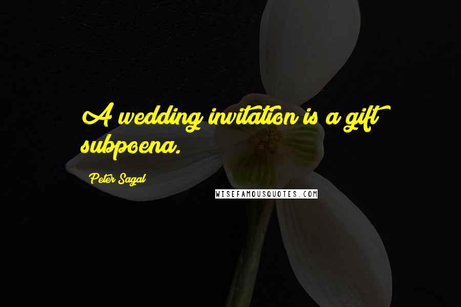 Peter Sagal Quotes: A wedding invitation is a gift subpoena.