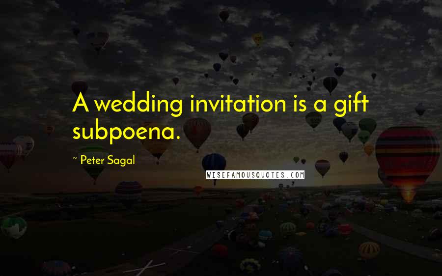 Peter Sagal Quotes: A wedding invitation is a gift subpoena.