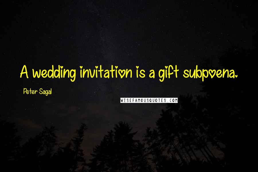 Peter Sagal Quotes: A wedding invitation is a gift subpoena.