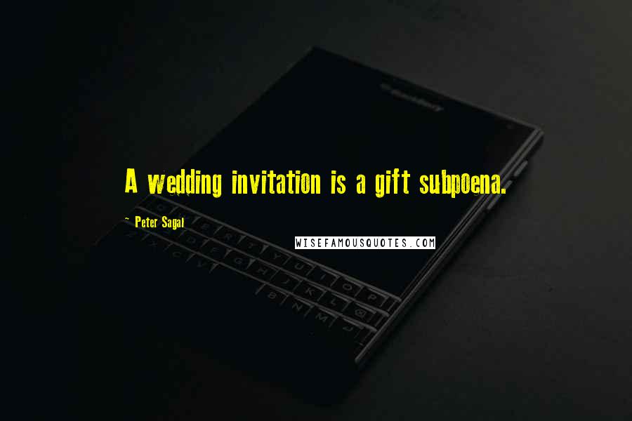 Peter Sagal Quotes: A wedding invitation is a gift subpoena.