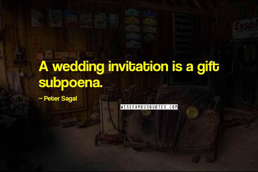 Peter Sagal Quotes: A wedding invitation is a gift subpoena.