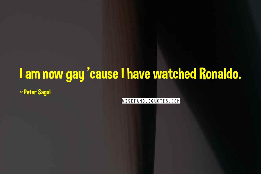 Peter Sagal Quotes: I am now gay 'cause I have watched Ronaldo.