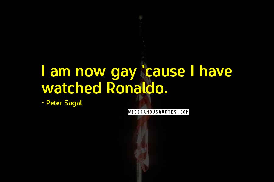 Peter Sagal Quotes: I am now gay 'cause I have watched Ronaldo.