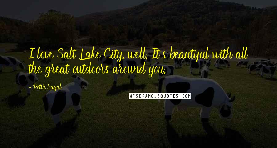 Peter Sagal Quotes: I love Salt Lake City. well. It's beautiful with all the great outdoors around you.