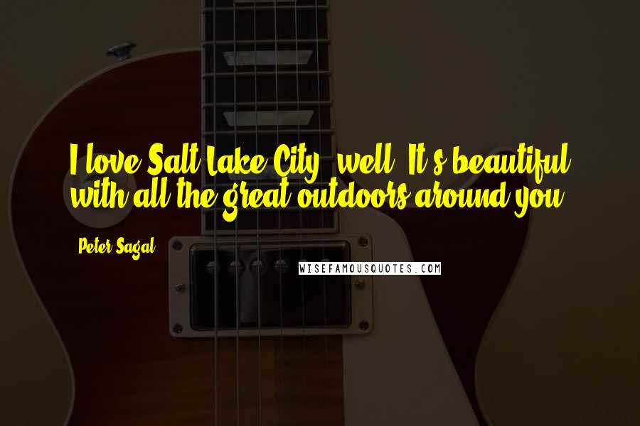 Peter Sagal Quotes: I love Salt Lake City. well. It's beautiful with all the great outdoors around you.