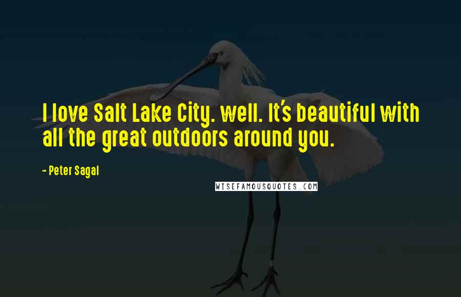 Peter Sagal Quotes: I love Salt Lake City. well. It's beautiful with all the great outdoors around you.