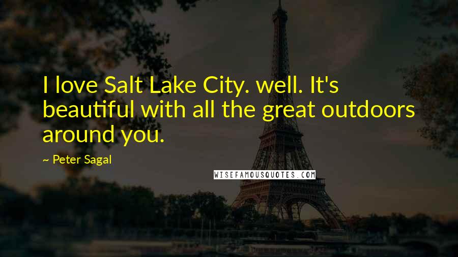 Peter Sagal Quotes: I love Salt Lake City. well. It's beautiful with all the great outdoors around you.