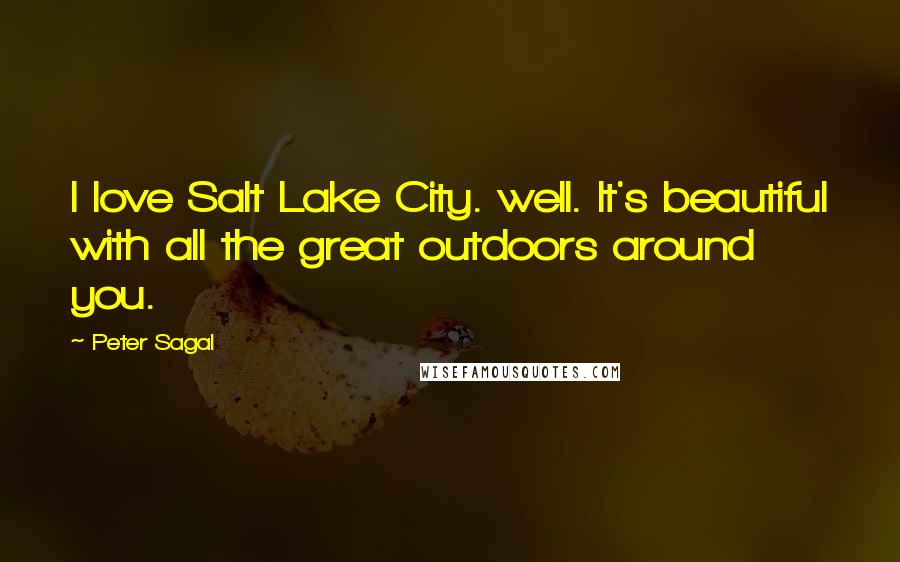Peter Sagal Quotes: I love Salt Lake City. well. It's beautiful with all the great outdoors around you.