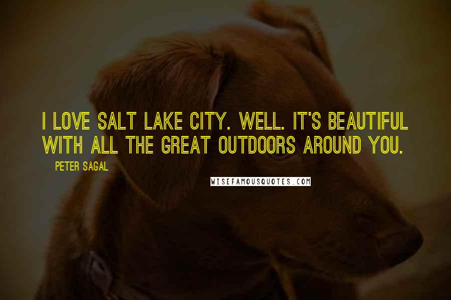 Peter Sagal Quotes: I love Salt Lake City. well. It's beautiful with all the great outdoors around you.