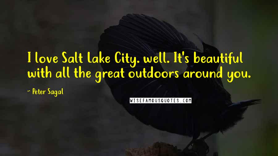 Peter Sagal Quotes: I love Salt Lake City. well. It's beautiful with all the great outdoors around you.