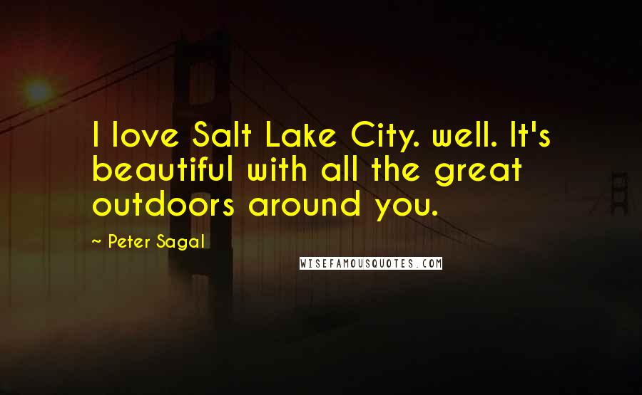 Peter Sagal Quotes: I love Salt Lake City. well. It's beautiful with all the great outdoors around you.