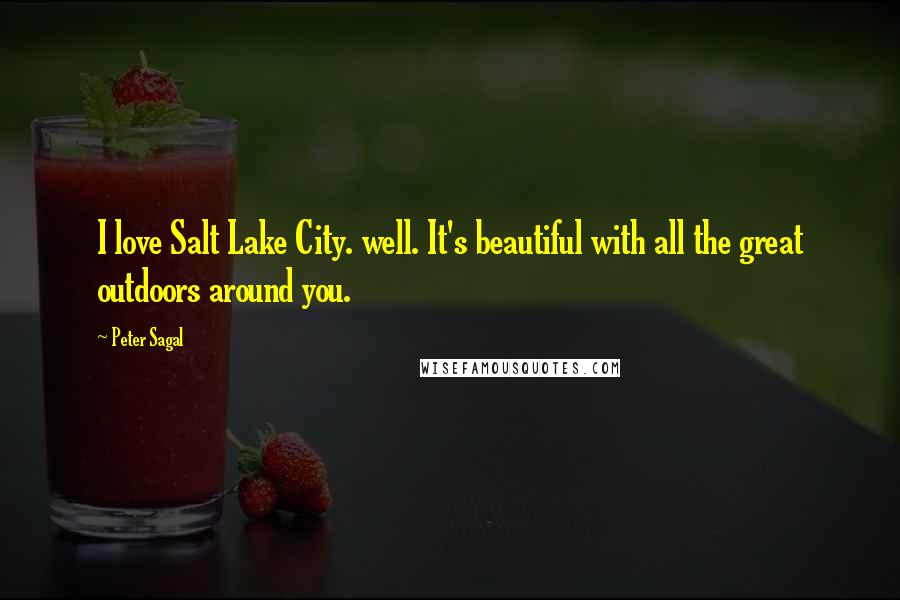 Peter Sagal Quotes: I love Salt Lake City. well. It's beautiful with all the great outdoors around you.