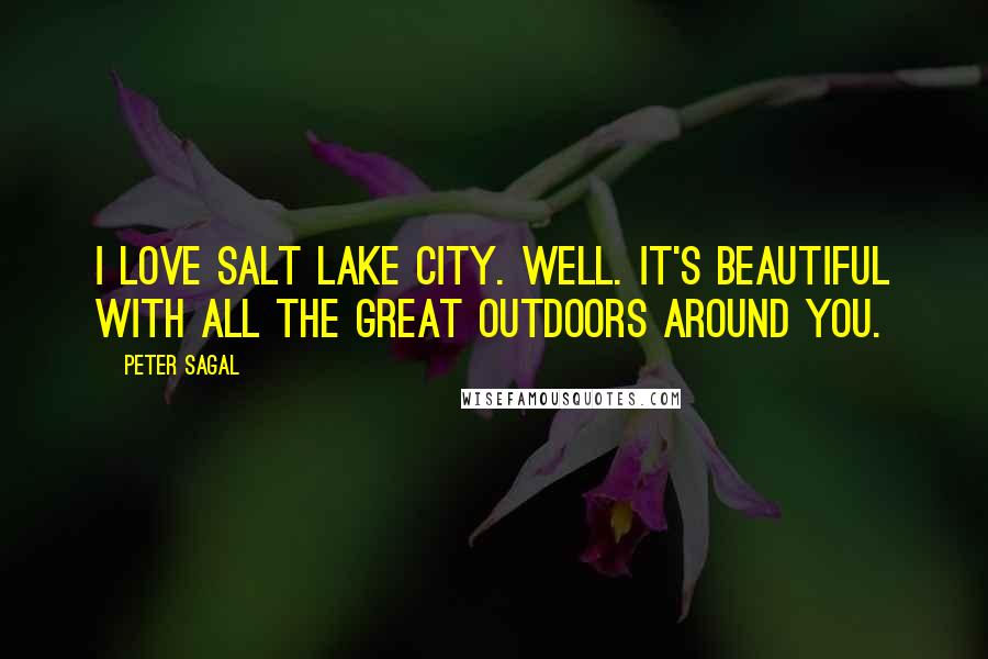 Peter Sagal Quotes: I love Salt Lake City. well. It's beautiful with all the great outdoors around you.