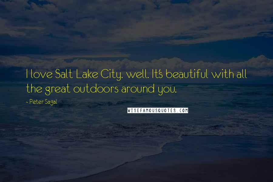 Peter Sagal Quotes: I love Salt Lake City. well. It's beautiful with all the great outdoors around you.